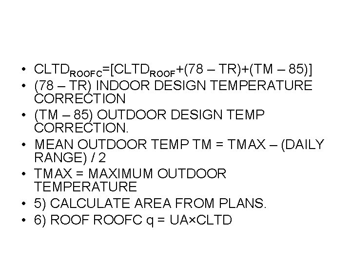  • CLTDROOFC=[CLTDROOF+(78 – TR)+(TM – 85)] • (78 – TR) INDOOR DESIGN TEMPERATURE