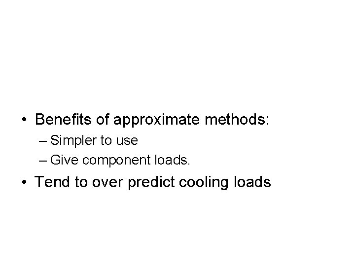  • Benefits of approximate methods: – Simpler to use – Give component loads.
