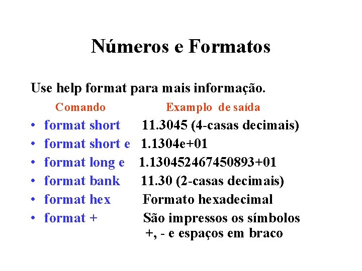 Números e Formatos Use help format para mais informação. Comando Examplo de saída •