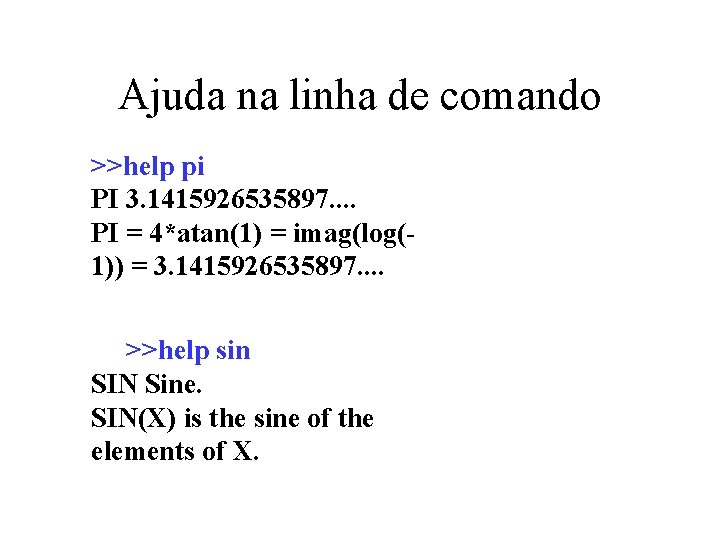 Ajuda na linha de comando >>help pi PI 3. 1415926535897. . PI = 4*atan(1)