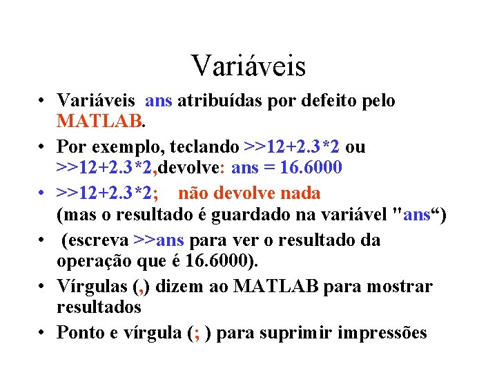 Variáveis • Variáveis ans atribuídas por defeito pelo MATLAB. • Por exemplo, teclando >>12+2.