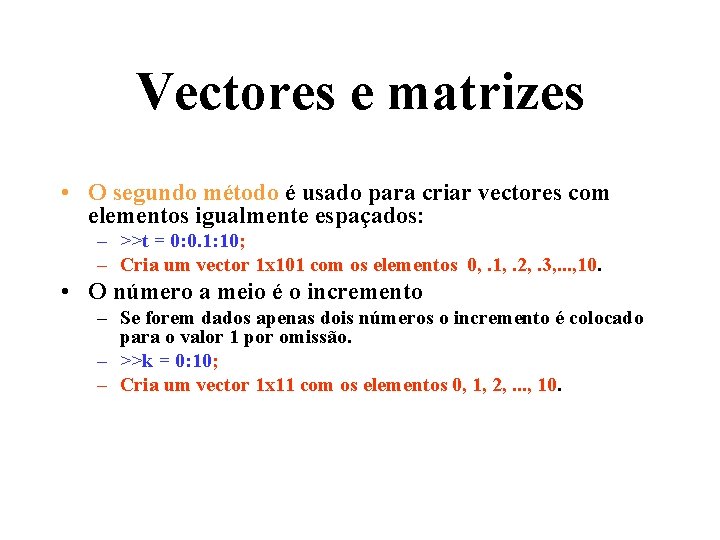 Vectores e matrizes • O segundo método é usado para criar vectores com elementos