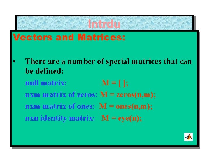 Intrdu Vectors and Matrices: • There a number of special matrices that can be