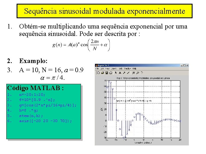 Sequência sinusoidal modulada exponencialmente 1. Obtém-se multiplicando uma sequência exponencial por uma sequência sinusoidal.