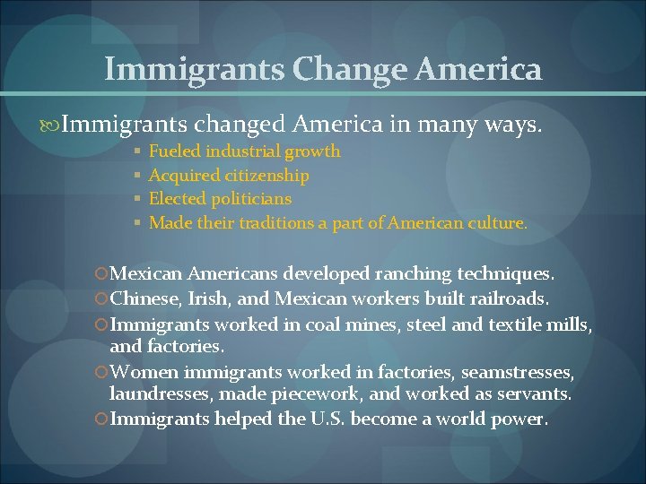 Immigrants Change America Immigrants changed America in many ways. § § Fueled industrial growth