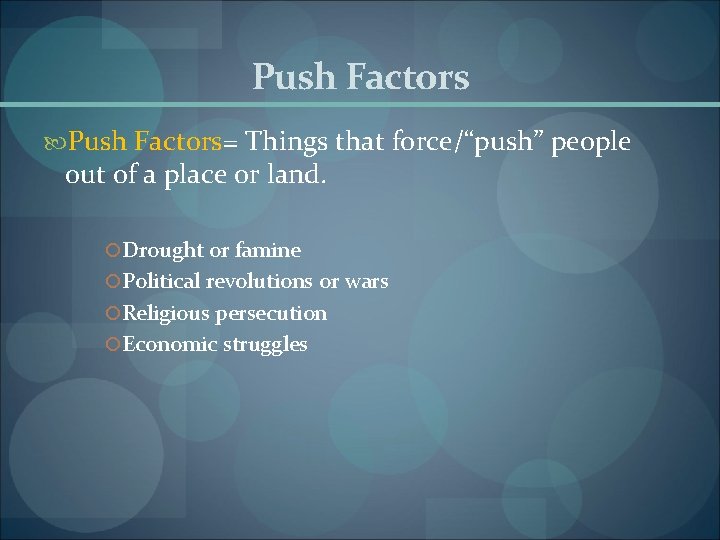 Push Factors= Things that force/“push” people out of a place or land. Drought or