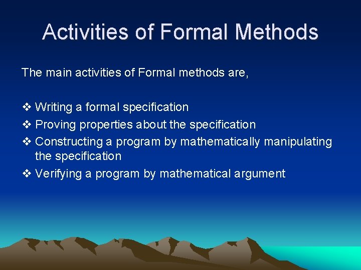 Activities of Formal Methods The main activities of Formal methods are, v Writing a