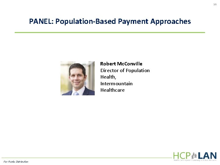 10 PANEL: Population-Based Payment Approaches Robert Mc. Conville Director of Population Health, Intermountain Healthcare