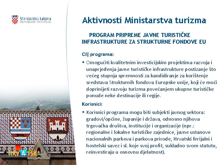 Aktivnosti Ministarstva turizma PROGRAM PRIPREME JAVNE TURISTIČKE INFRASTRUKTURE ZA STRUKTURNE FONDOVE EU Cilj programa: