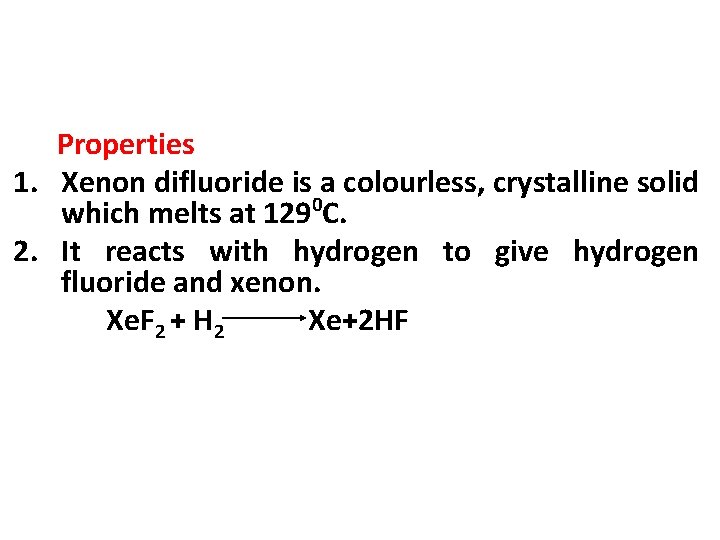 Properties 1. Xenon difluoride is a colourless, crystalline solid which melts at 1290 C.