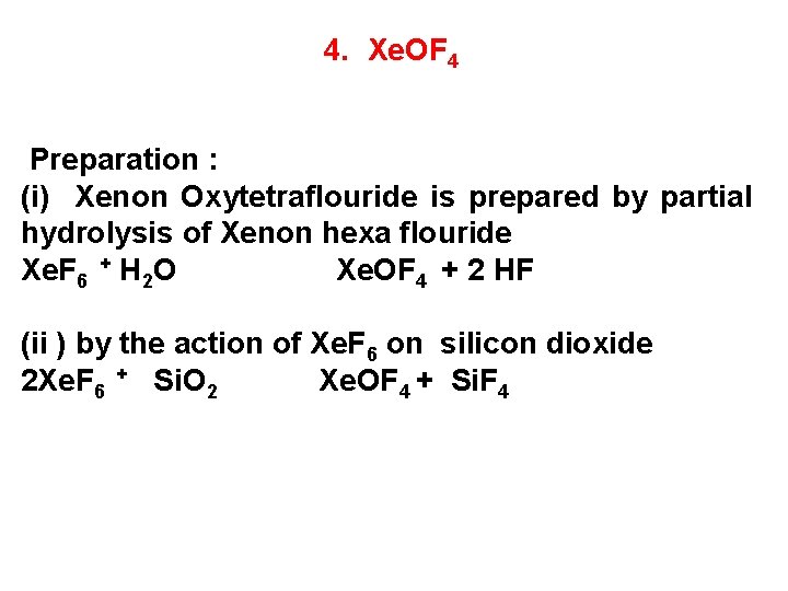 4. Xe. OF 4 Preparation : (i) Xenon Oxytetraflouride is prepared by partial hydrolysis