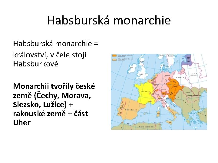 Habsburská monarchie = království, v čele stojí Habsburkové Monarchii tvořily české země (Čechy, Morava,