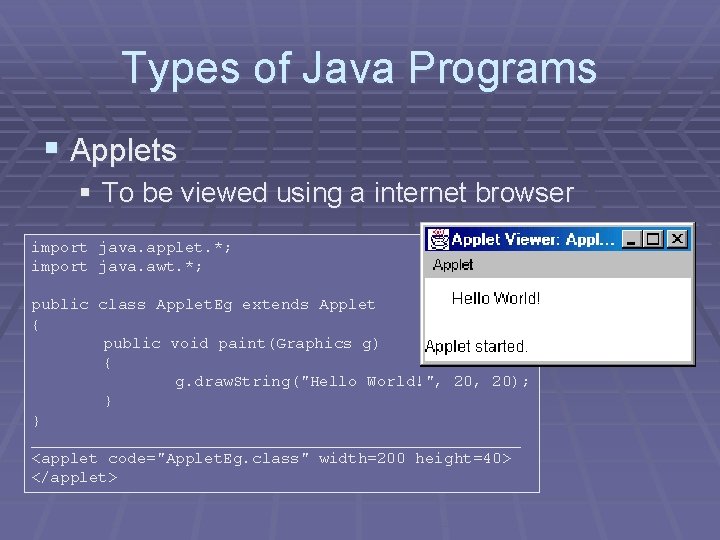 Types of Java Programs § Applets § To be viewed using a internet browser Types of Java Programs § Applets § To be viewed using a internet browser