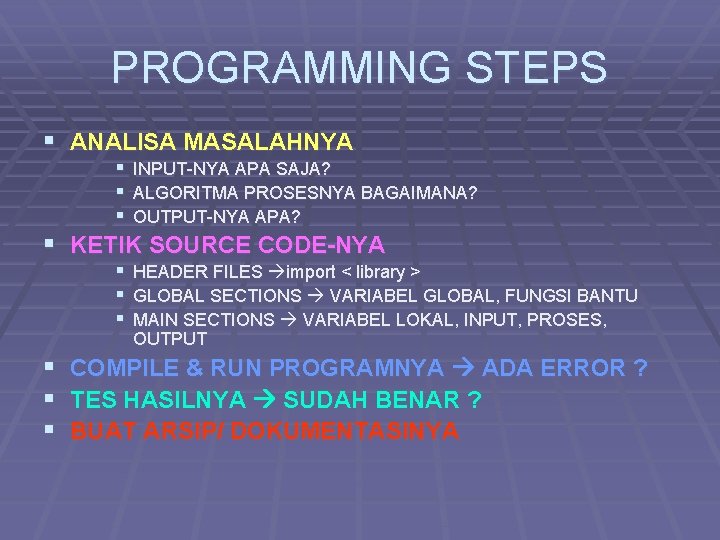 PROGRAMMING STEPS § ANALISA MASALAHNYA § § § INPUT-NYA APA SAJA? ALGORITMA PROSESNYA BAGAIMANA? PROGRAMMING STEPS § ANALISA MASALAHNYA § § § INPUT-NYA APA SAJA? ALGORITMA PROSESNYA BAGAIMANA?