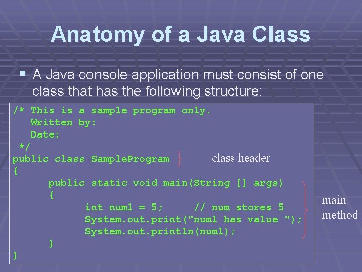 Anatomy of a Java Class § A Java console application must consist of one Anatomy of a Java Class § A Java console application must consist of one