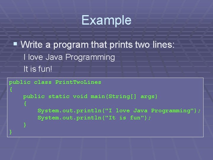 Example § Write a program that prints two lines: I love Java Programming It Example § Write a program that prints two lines: I love Java Programming It