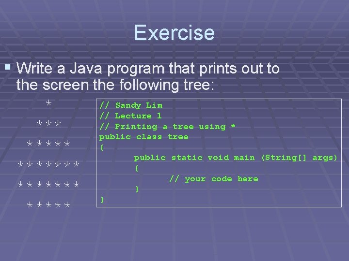 Exercise § Write a Java program that prints out to the screen the following Exercise § Write a Java program that prints out to the screen the following