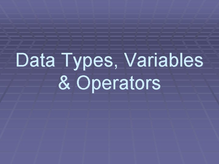 Data Types, Variables & Operators Data Types, Variables & Operators