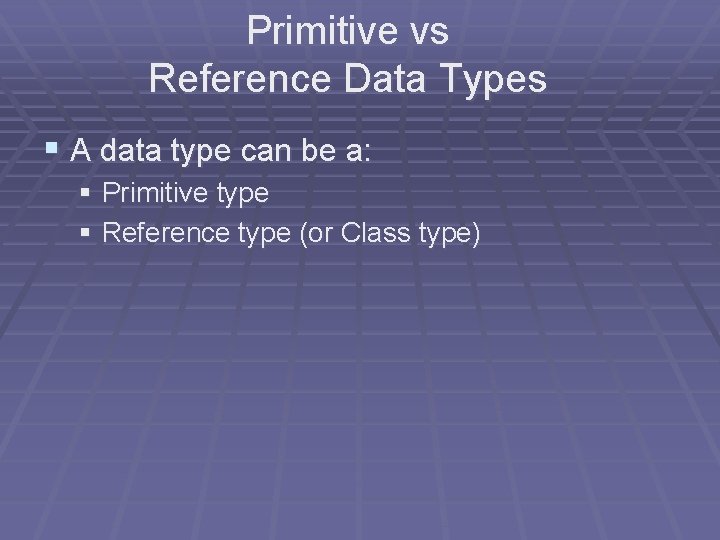 Primitive vs Reference Data Types § A data type can be a: § Primitive Primitive vs Reference Data Types § A data type can be a: § Primitive