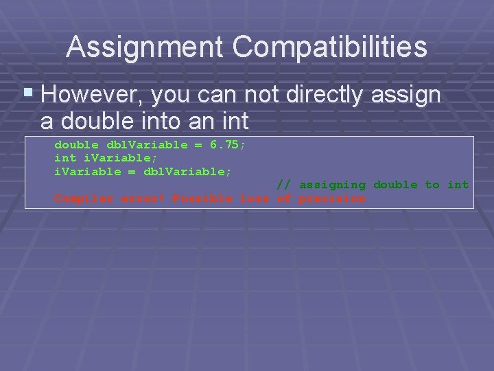 Assignment Compatibilities § However, you can not directly assign a double into an int Assignment Compatibilities § However, you can not directly assign a double into an int