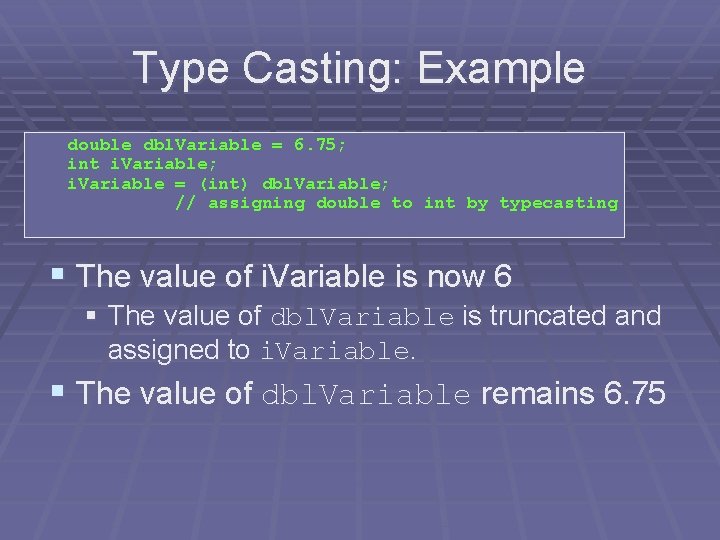 Type Casting: Example double dbl. Variable = 6. 75; int i. Variable; i. Variable Type Casting: Example double dbl. Variable = 6. 75; int i. Variable; i. Variable