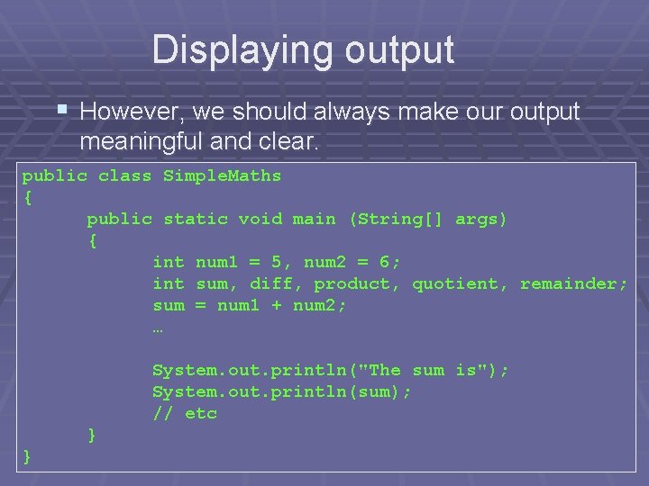 Displaying output § However, we should always make our output meaningful and clear. public Displaying output § However, we should always make our output meaningful and clear. public