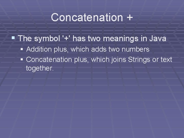 Concatenation + § The symbol '+' has two meanings in Java § Addition plus, Concatenation + § The symbol '+' has two meanings in Java § Addition plus,