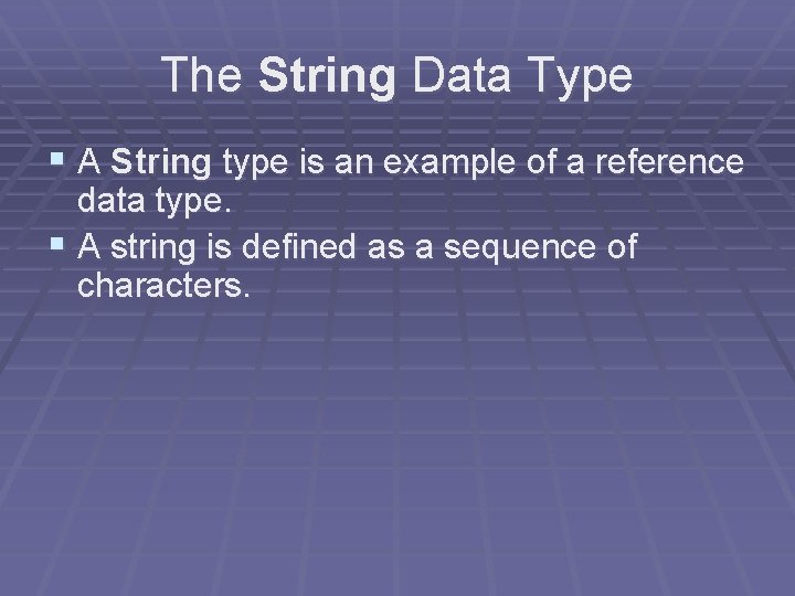 The String Data Type § A String type is an example of a reference The String Data Type § A String type is an example of a reference