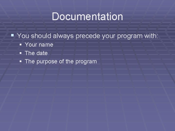 Documentation § You should always precede your program with: § Your name § The Documentation § You should always precede your program with: § Your name § The