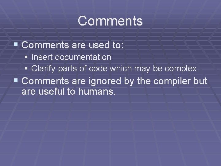Comments § Comments are used to: § Insert documentation § Clarify parts of code Comments § Comments are used to: § Insert documentation § Clarify parts of code