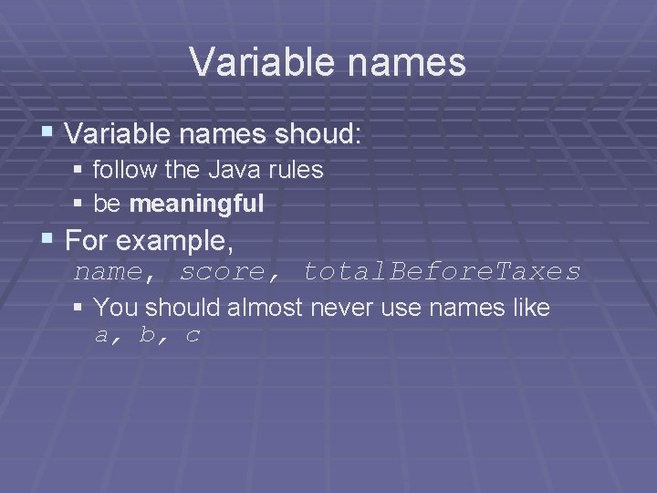 Variable names § Variable names shoud: § follow the Java rules § be meaningful Variable names § Variable names shoud: § follow the Java rules § be meaningful