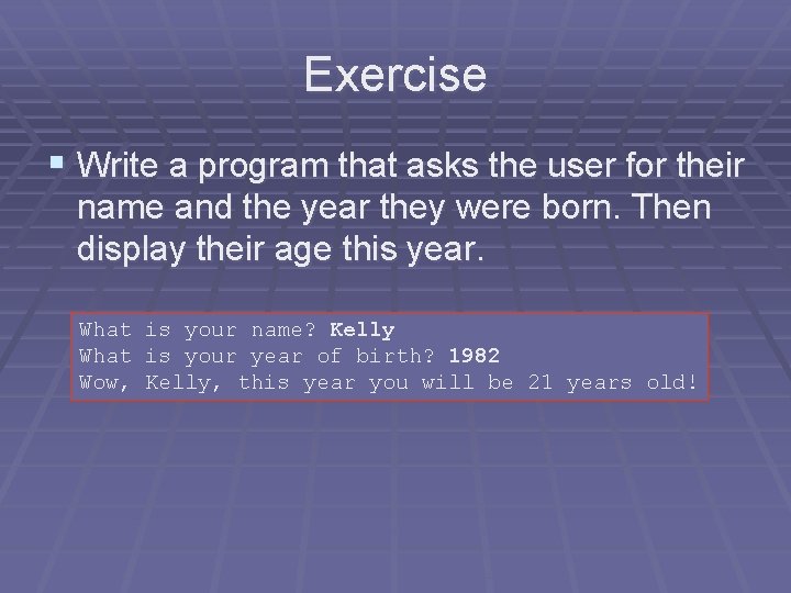 Exercise § Write a program that asks the user for their name and the Exercise § Write a program that asks the user for their name and the