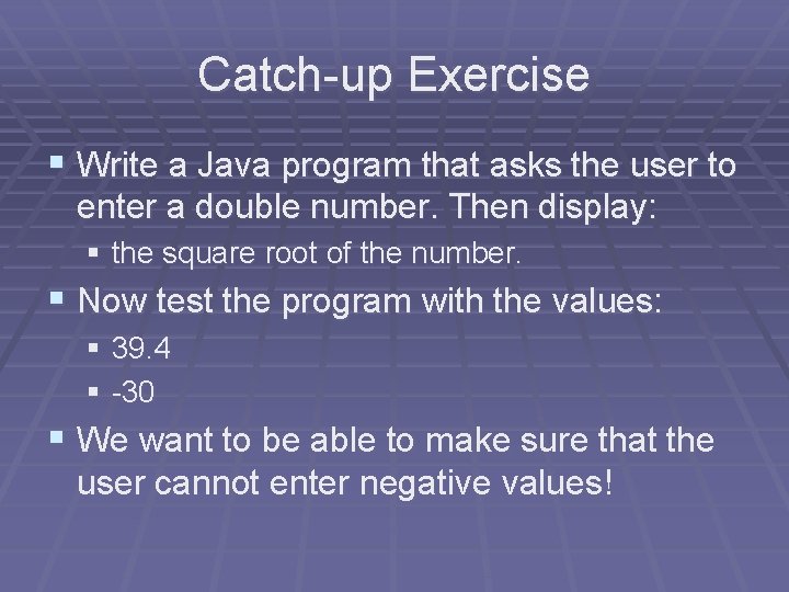 Catch-up Exercise § Write a Java program that asks the user to enter a Catch-up Exercise § Write a Java program that asks the user to enter a