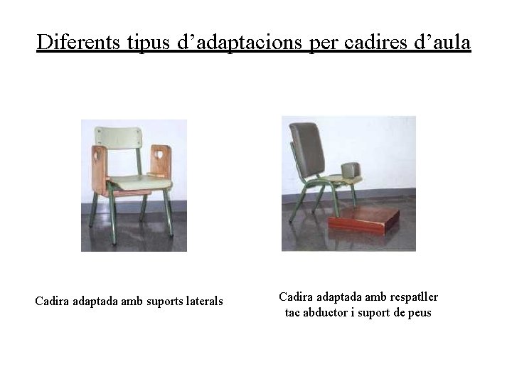 Diferents tipus d’adaptacions per cadires d’aula Cadira adaptada amb suports laterals Cadira adaptada amb