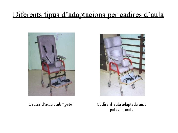 Diferents tipus d’adaptacions per cadires d’aula Cadira d’aula amb “peto” Cadira d’aula adaptada amb