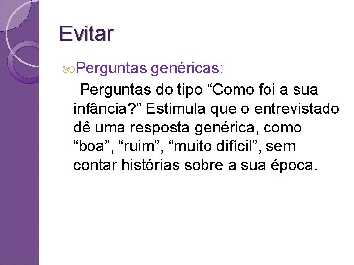 Evitar Perguntas genéricas: Perguntas do tipo “Como foi a sua infância? ” Estimula que