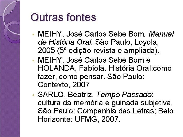 Outras fontes MEIHY, José Carlos Sebe Bom. Manual de História Oral. São Paulo, Loyola,