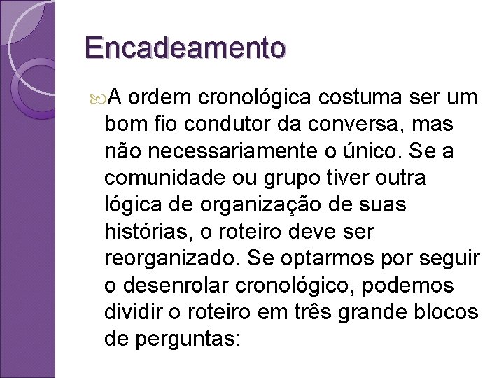 Encadeamento A ordem cronológica costuma ser um bom fio condutor da conversa, mas não