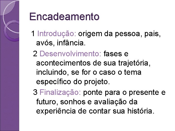 Encadeamento 1 Introdução: origem da pessoa, pais, avós, infância. 2 Desenvolvimento: fases e acontecimentos