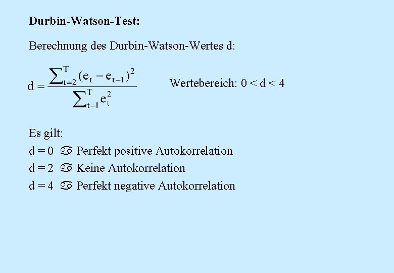 Durbin-Watson-Test: Berechnung des Durbin-Watson-Wertes d: Wertebereich: 0 < d < 4 Es gilt: d