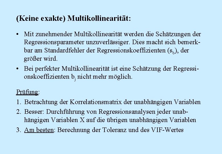 (Keine exakte) Multikollinearität: • Mit zunehmender Multikollinearität werden die Schätzungen der Regressionsparameter unzuverlässiger. Dies