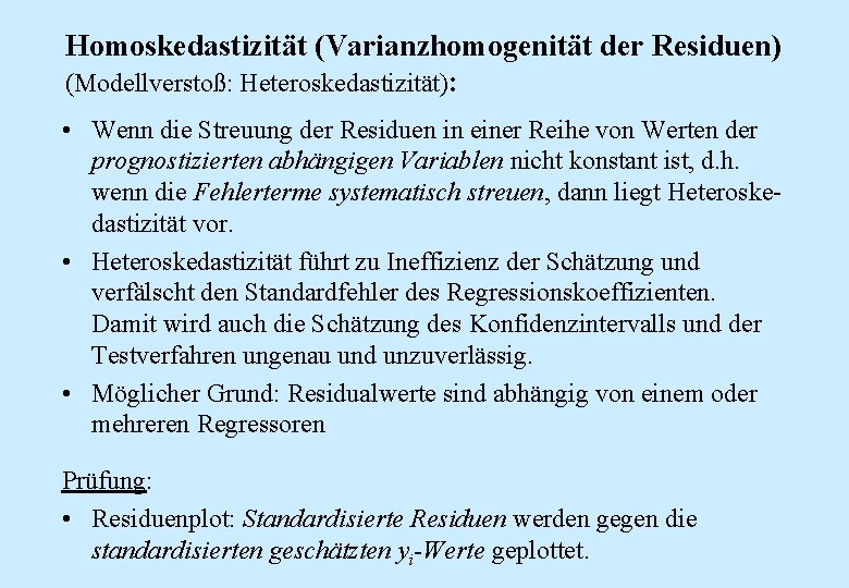 Homoskedastizität (Varianzhomogenität der Residuen) (Modellverstoß: Heteroskedastizität): • Wenn die Streuung der Residuen in einer