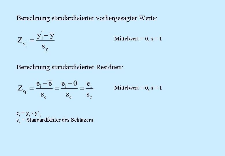 Berechnung standardisierter vorhergesagter Werte: Mittelwert = 0, s = 1 Berechnung standardisierter Residuen: Mittelwert