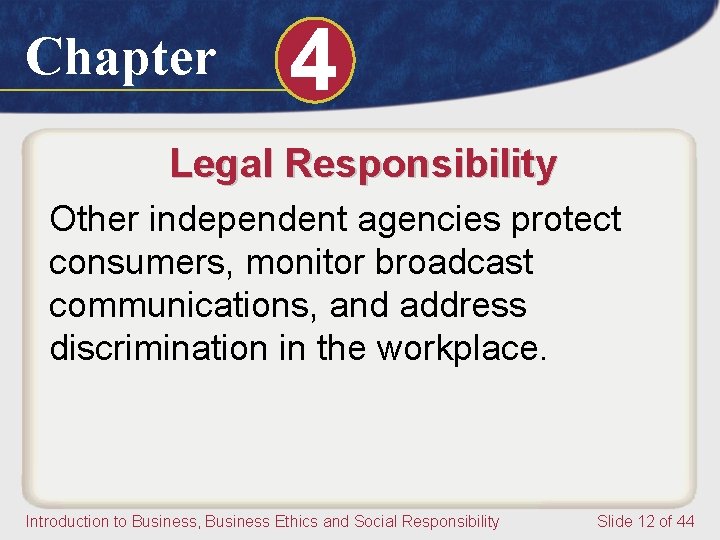 Chapter 4 Legal Responsibility Other independent agencies protect consumers, monitor broadcast communications, and address
