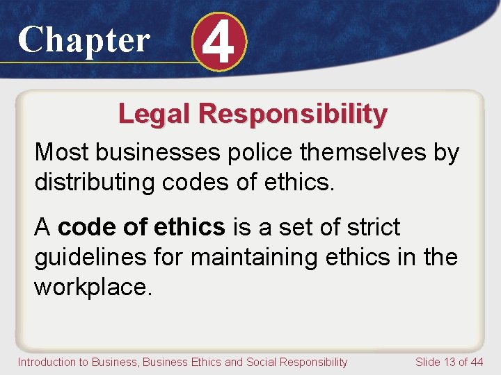 Chapter 4 Legal Responsibility Most businesses police themselves by distributing codes of ethics. A