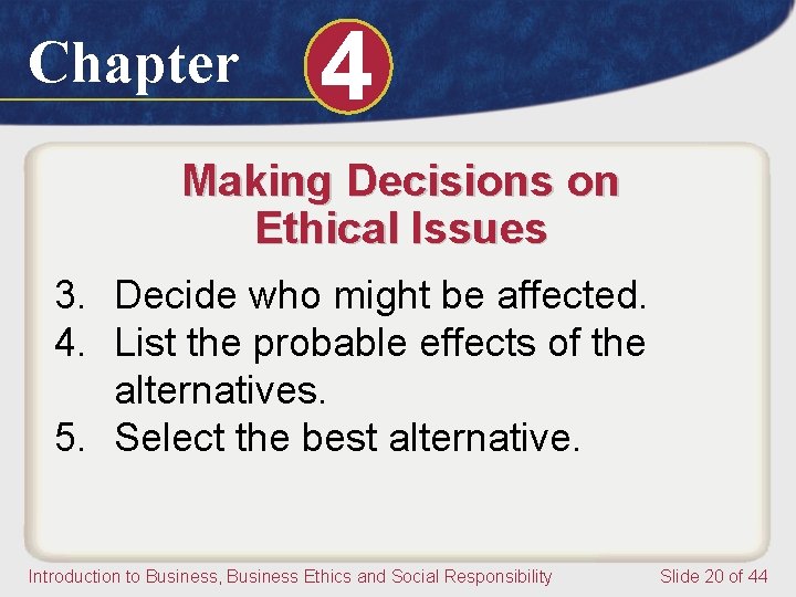 Chapter 4 Making Decisions on Ethical Issues 3. Decide who might be affected. 4.