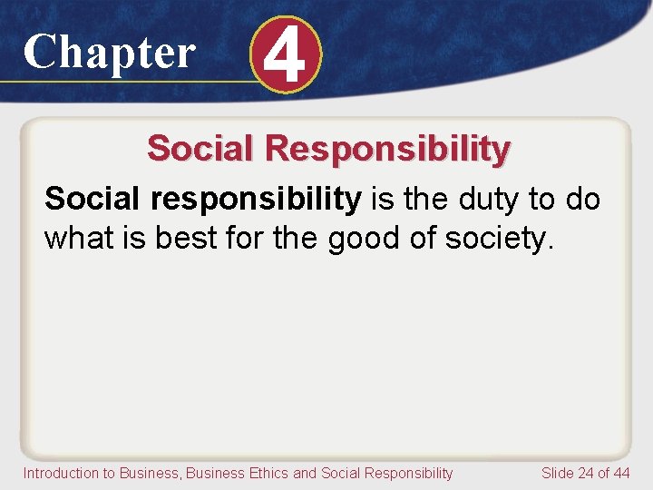 Chapter 4 Social Responsibility Social responsibility is the duty to do what is best