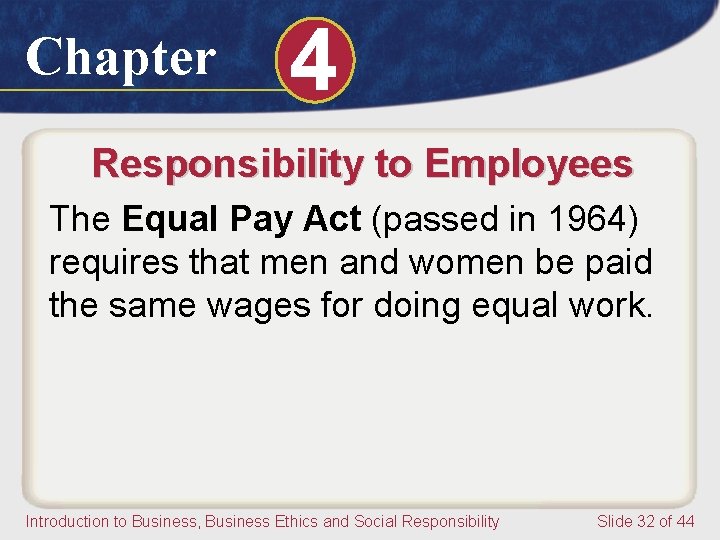 Chapter 4 Responsibility to Employees The Equal Pay Act (passed in 1964) requires that