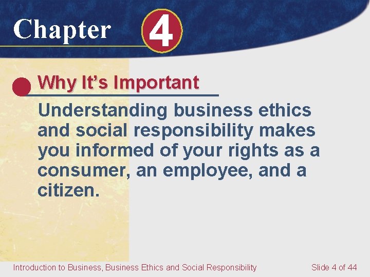 Chapter 4 Why It’s Important Understanding business ethics and social responsibility makes you informed