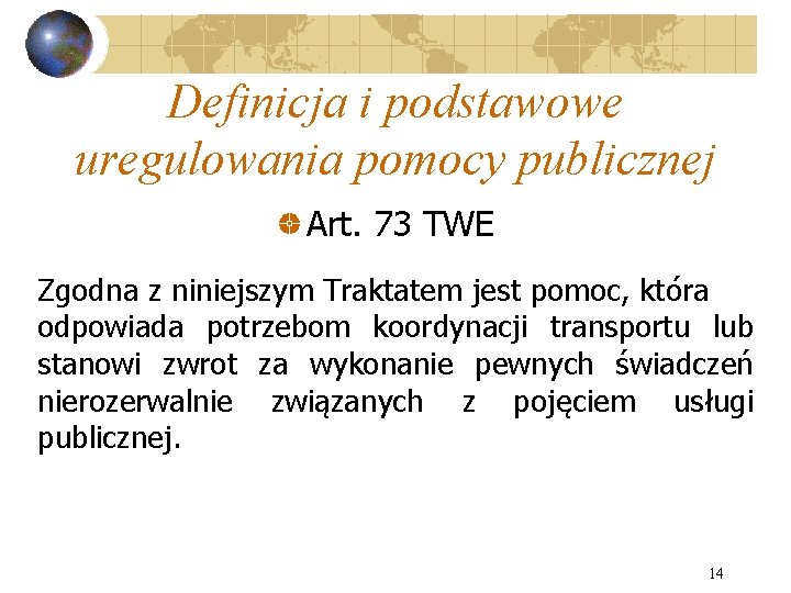 Definicja i podstawowe uregulowania pomocy publicznej Art. 73 TWE Zgodna z niniejszym Traktatem jest